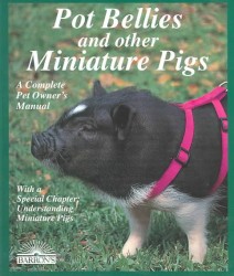 Pot Bellies and Other Miniature Pigs : Everything about Purchase, Care, Nutrition, Breeding, Behavior, and Training