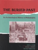 The Buried Past : An Archaeological History of Philadelphia
