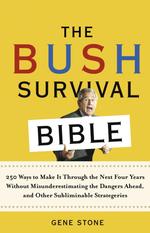 The Bush Survival Bible : 250 Ways to Make it Throught the Next Four Years without Misunderestimating the Dangers Ahead, and Other Subliminable Strate
