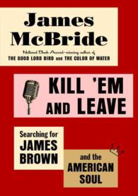 Kill 'Em and Leave : Searching for James Brown and the American Soul