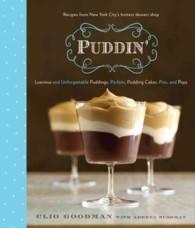 Puddin' : Luscious and Unforgettable Puddings, Parfaits, Pudding Cakes, Pies, and Pops