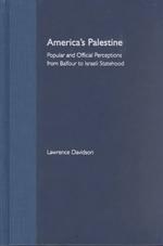 America's Palestine : Popular and Official Perceptions from Balfour to Israeli Statehood