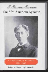 T. Thomas Fortune, the Afro-American Agitator : A Collection of Writings, 1880-1928 (New Perspectives on the History of the South)