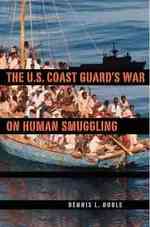 The U. S. Coast Guard's War on Human Smuggling (New Perspectives on Maritime History and Nautical Archaeology)