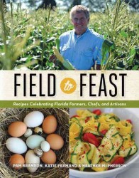 Field to Feast : Recipes Celebrating Florida Farmers, Chefs, and Artisans
