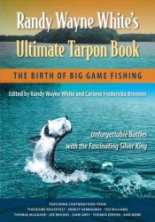 Randy Wayne White's Ultimate Tarpon Book : The Birth of Big Game Fishing