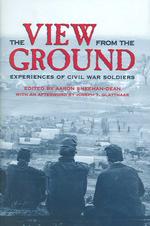 The View from the Ground : Experiences of Civil War Soldiers (New Directions in Southern History)