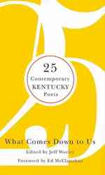 What Comes Down to Us : 25 Contemporary Kentucky Poets