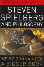 Steven Spielberg and Philosophy : We're Gonna Need a Bigger Book (The Philosophy of Popular Culture)