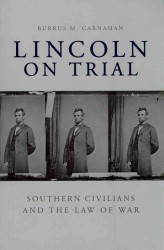 Lincoln on Trial : Southern Civilians and the Law of War