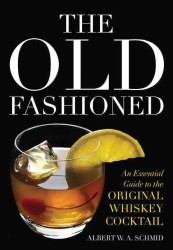 The Old Fashioned : An Essential Guide to the Original Whiskey Cocktail