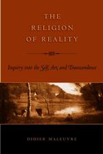 The Religion of Reality : Inquiry into the Self, Art and Transcendence