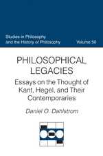 Philosophical Legacies : Essays on the Thought of Kant, Hegel, and Their Contemporaries (Studies in Philosophy and the History of Philosophy)
