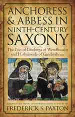 Anchoress and Abbess in Ninth-century Saxony : The Lives of Liutbirga of Wendhausen and Hathumoda of Gandersheim (Medieval Texts in Translation)