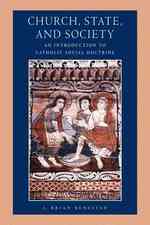 Church, State, and Society : An Introduction to Catholic Social Doctrine (Catholic Moral Thought Series)