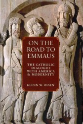 On the Road to Emmaus : The Catholic Dialogue with America and Modernity
