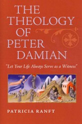 The Theology of Peter Damian : Let Your Life Always Serve as a Witness