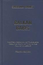 Balkan Babel : The Disintegration of Yugoslavia from the Death of Tito to the Fall of Milosevic （4TH）