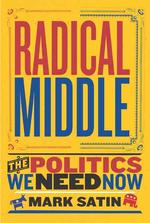 Radical Middle : The Politics We Need Now