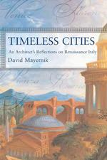 Timeless Cities : An Architect's Reflections on Renaissance Italy