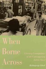 When Borne across : Literary Cosmopolitics in the Contemporary Indian Novel (South Asian Studies)