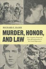 Murder, Honor and Law : Four Virginia Homicides from Reconstruction through the Great Depression (American South)