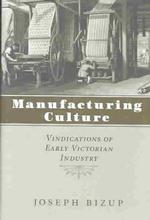 Manufacturing Culture : Vindications of Early Victorian Industry (Victorian Literature & Culture Series)