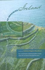 Re-Imaging Ireland: How a Storieed Island Is Transforming Its Politics, Economics, Religious Life, and Culture for the Twenty-First Century (Includes a Dvd)