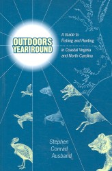 Outdoors Year Round : A Guide to Fishing and Hunting in Coastal Virginia and North Carolina