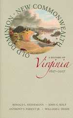 Old Dominion, New Commonwealth: a History of Virginia, 1607-2007