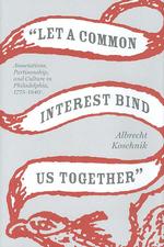 Let a Common Interest Bind Us Together : Associations, Partisanship, and Culture in Philadelphia, 1775-1840 (Jeffersonian America)