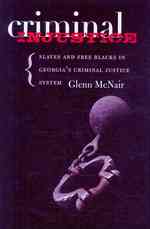 Criminal Injustice : Slaves and Free Blacks in Georgia's Criminal Justice System (Carter G. Woodson Institute Series in Black Studies)