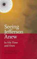 Seeing Jefferson Anew : In His Time and Ours