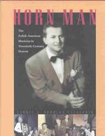 Horn Man : The Polish-American Musician in Twentieth-Century Detroit