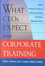 What Ceos Expect from Corporate Training : Building Workplace Learning and Performance Initiatives That Advance Organizational Goals