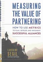 パートナーシップの価値測定：主要企業の事例研究<br>Measuring the Value of Partnering : How to Use Metrics to Plan, Develop, and Implement Successful Alliances