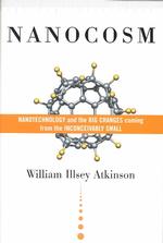 Nanocosm : Nanotechnology and the Big Changes Coming from the Inconceivably Small