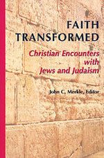 Faith Transformed : Christian Encounters with Jews and Judaism
