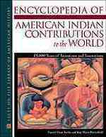 Encyclopedia of American Indian Contributions to the World : 15,000 Years of Inventions and Innovations (Facts on File Library of American History)