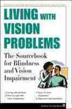 Living with Vision Problems : The Sourcebook for Blindness and Vision Impairment (The Facts for Life Series)