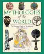 Mythologies of the World : The Illustrated Guide to Mythological Beliefs & Customs