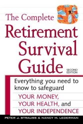 The Complete Retirement Survival Guide : Everything You Need to Know to Safeguard Your Money, Your Health, and Your Independence （2ND）