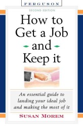 How to Get a Job and Keep it : An Essential Guide to Landing Your Ideal Job and Making the Most of it （Second）