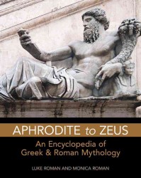 Aphrodite to Zeus: An Encyclopedia of Greek and Roman Mythology (Facts on File Library of Religion and Mythology)
