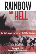 Rainbow over Hell : The Death Row Deliverance of a World War II Assassin
