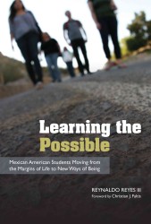 Learning the Possible : Mexican American Students Moving from the Margins of Life to New Ways of Being