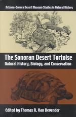 The Sonoran Desert Tortoise : Natural History, Biology, and Conservation (Arizona-sonora Desert Museum Studies in Natural History)