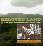Beloved Land : An Oral History of Mexican Americans in Southern Arizona