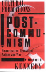 Cultural Formations of Postcommunism : Emancipation, Transition, Nation, and War (Contradictions of Modernity)