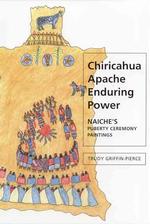 Chiricahua Apache Enduring Power : Naiche's Puberty Ceremony Paintings (Contemporary American Indian Studies)